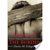 The Call the Burden: The Keys to Finding and Fulfilling Your True Life Purpose by Davies M. Echegwisi